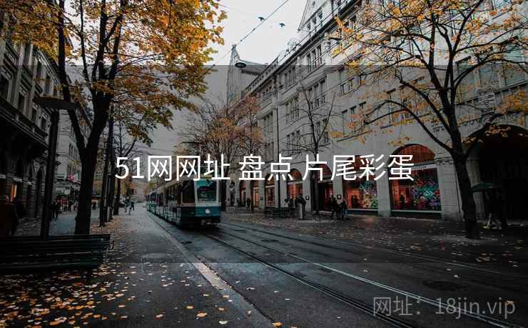 51网网址 盘点 片尾彩蛋